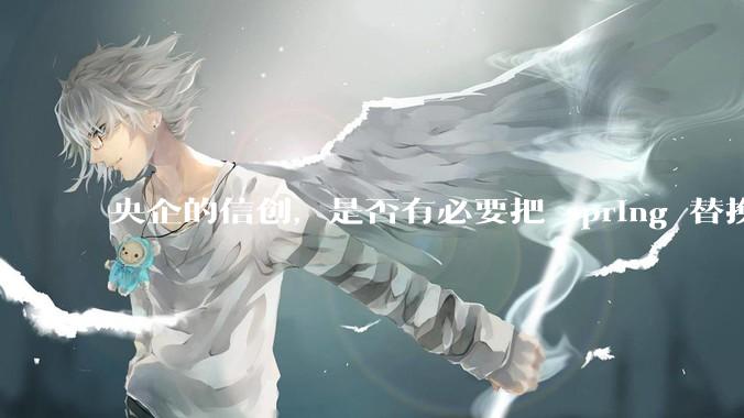 央企的信创，是否有必要把 spring 替换成国产的 solon ？
