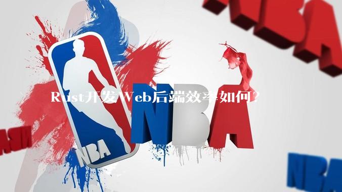 Rust开发Web后端效率如何？